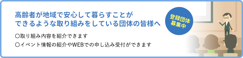 高齢者が地域で安心して暮らすことができるような取り組みをしている団体の皆様へ